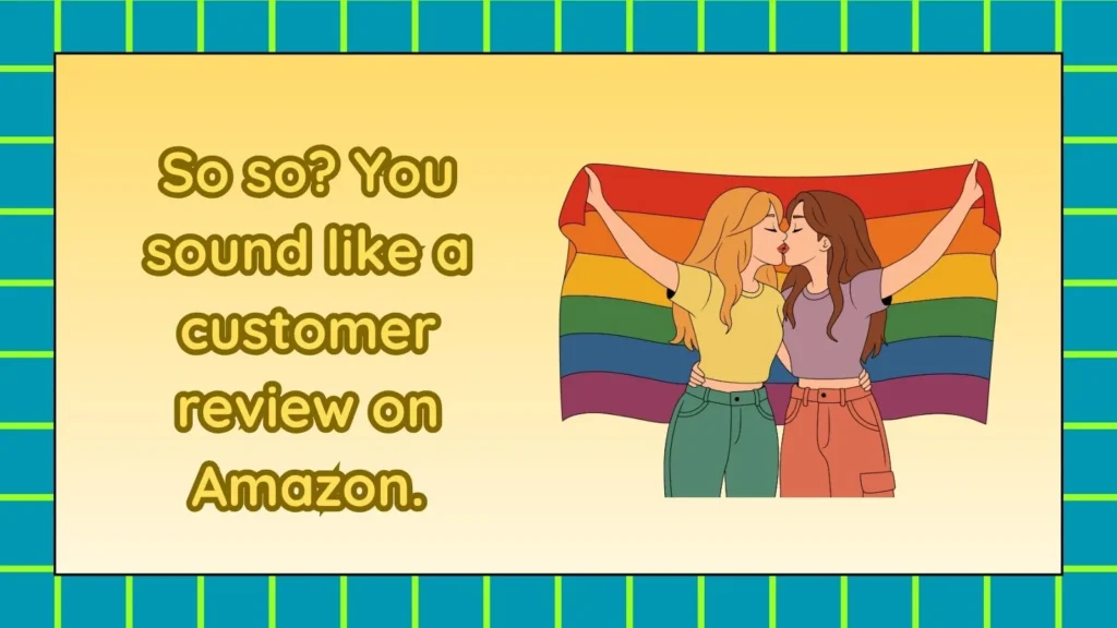 Sarcastic Responses When Someone Says So So