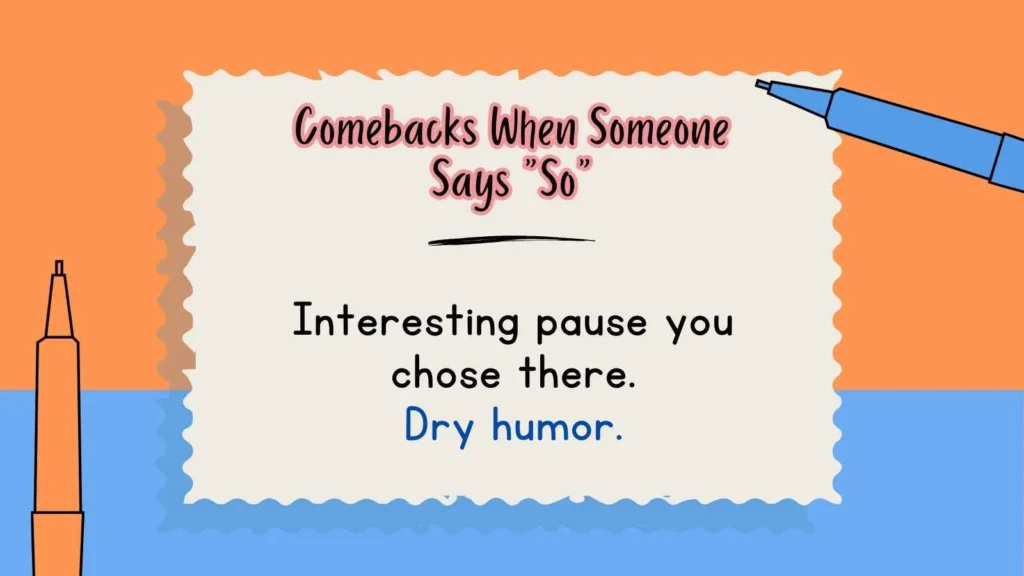 Comebacks When Someone Says “So”