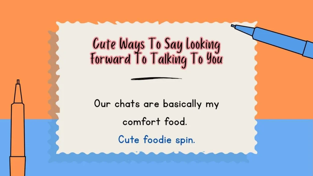 Cute Ways To Say Looking Forward To Talking To You