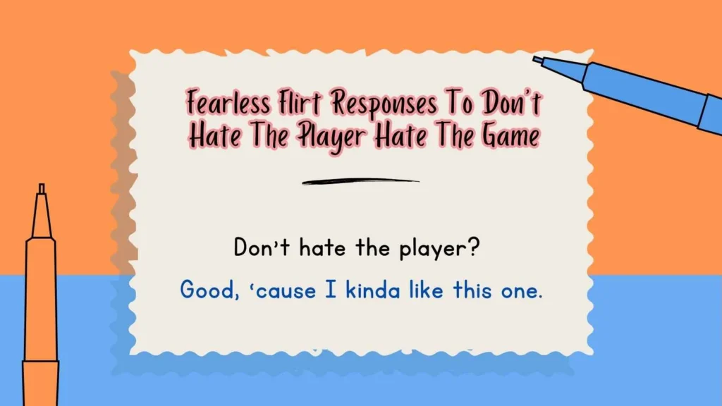 Fearless Flirt Responses To Don’t Hate The Player Hate The Game