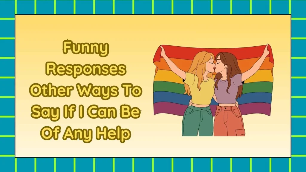 Funny Responses Other Ways To Say If I Can Be Of Any Help