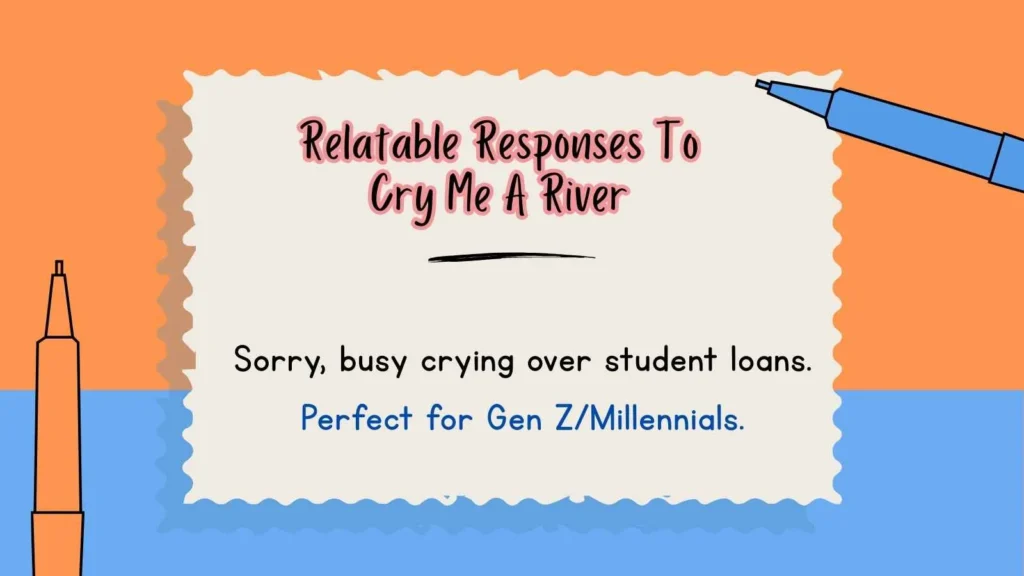 Relatable Responses To Cry Me A River