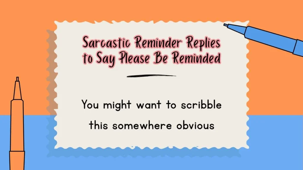 Sarcastic Reminder Replies to Say Please Be Reminded