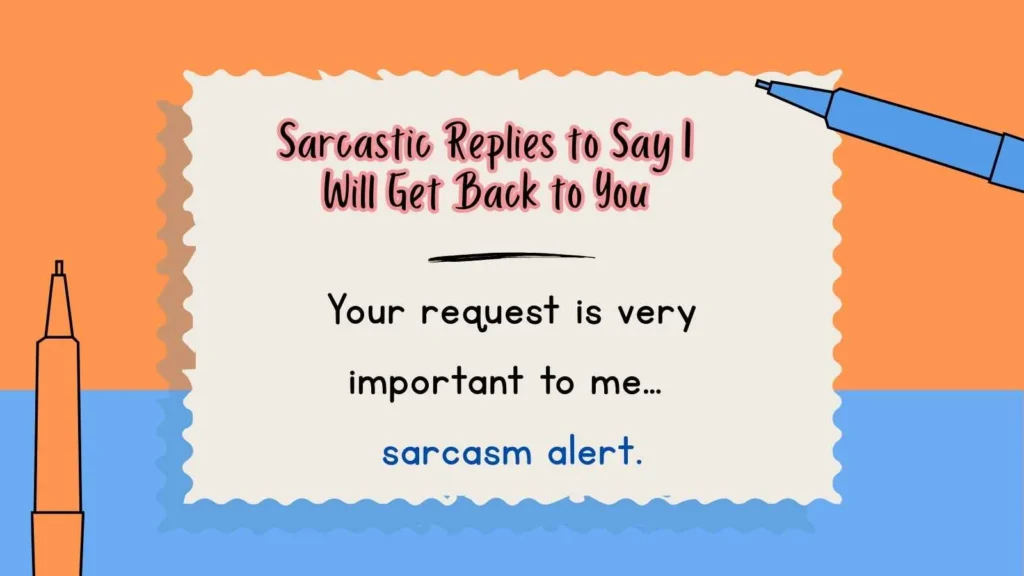 Sarcastic Replies to Say I Will Get Back to You