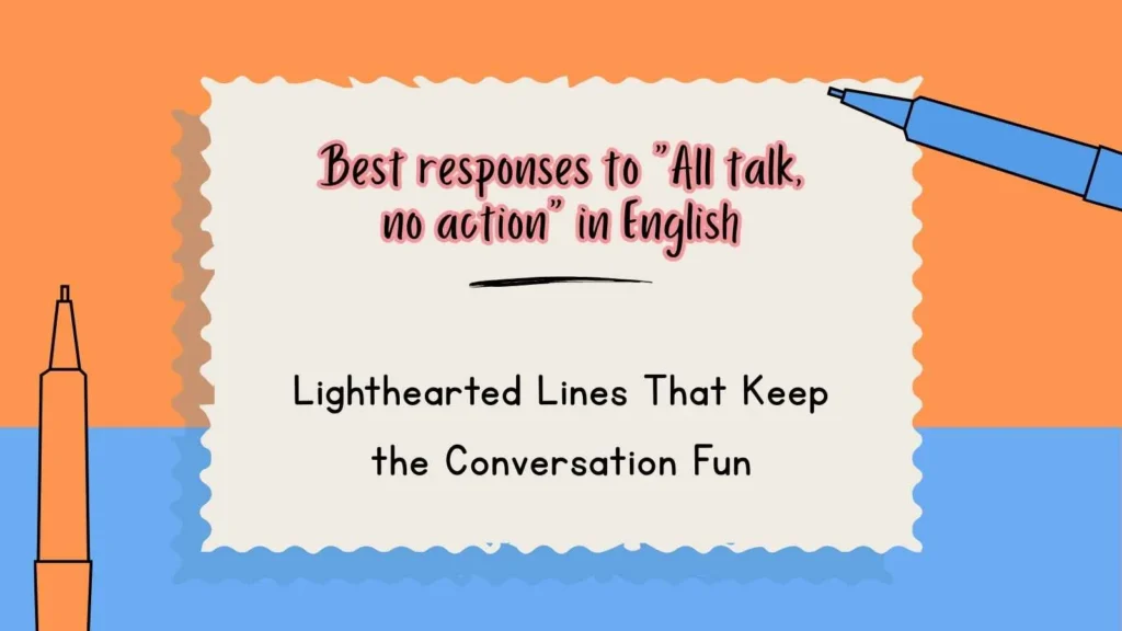 Best responses to “All talk, no action” in English