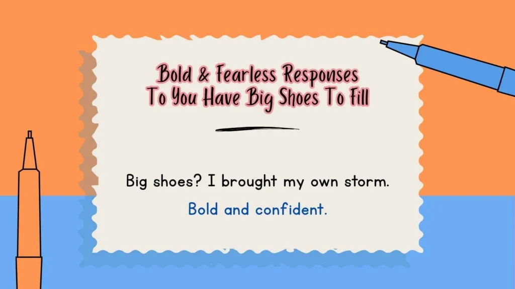 Bold & Fearless Responses To You Have Big Shoes To Fill