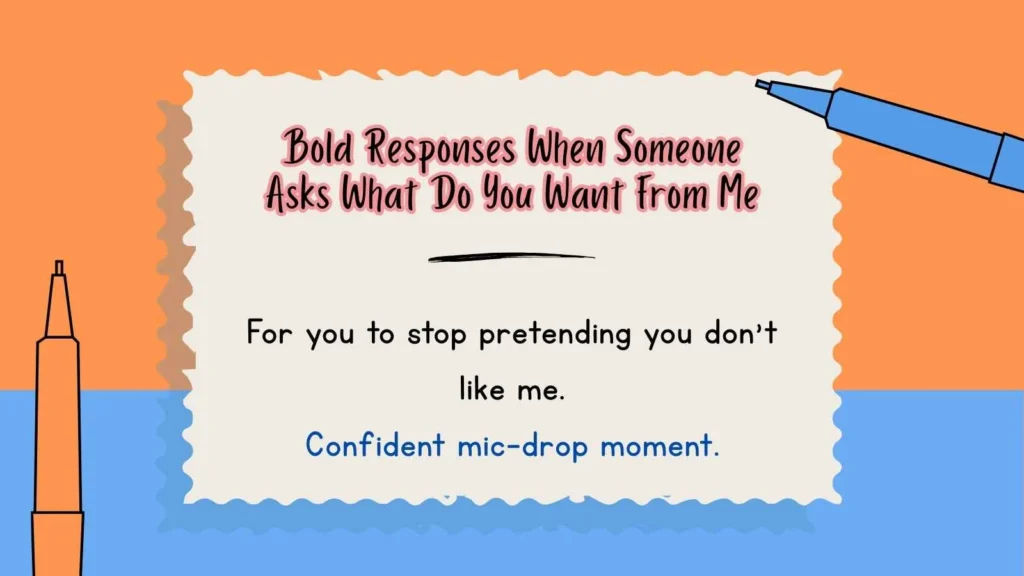 Bold Responses When Someone Asks What Do You Want From Me