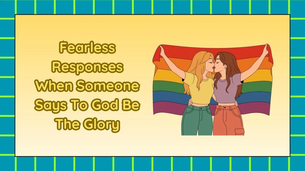 Fearless Responses When Someone Says To God Be The Glory