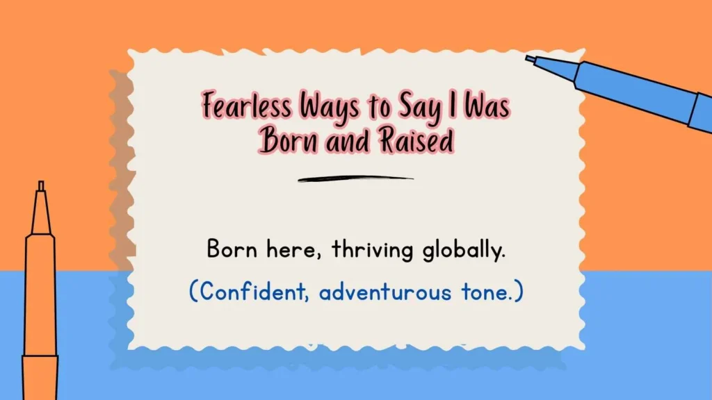Fearless Ways to Say I Was Born and Raised