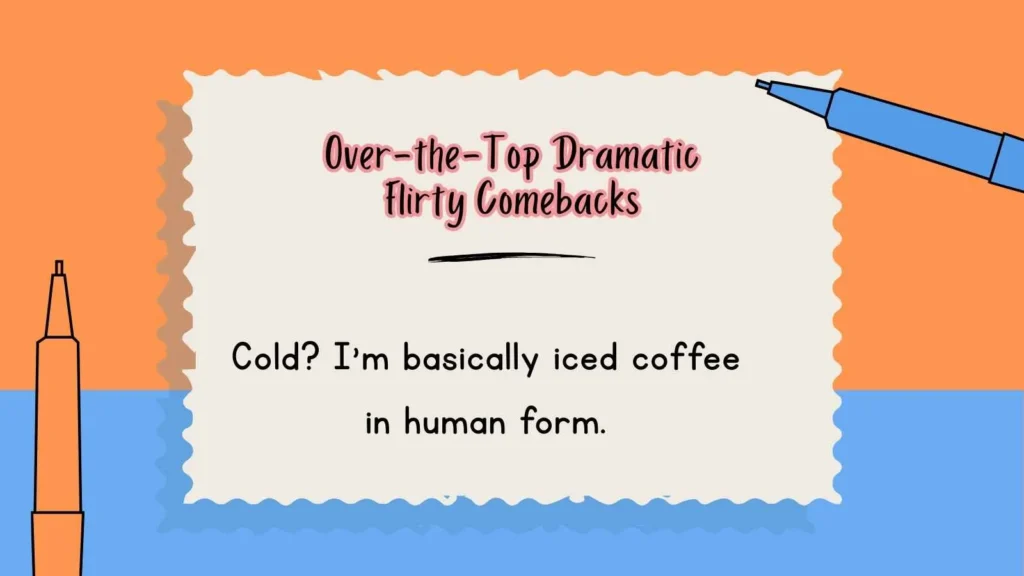 Over-the-Top Dramatic Flirty Comebacks