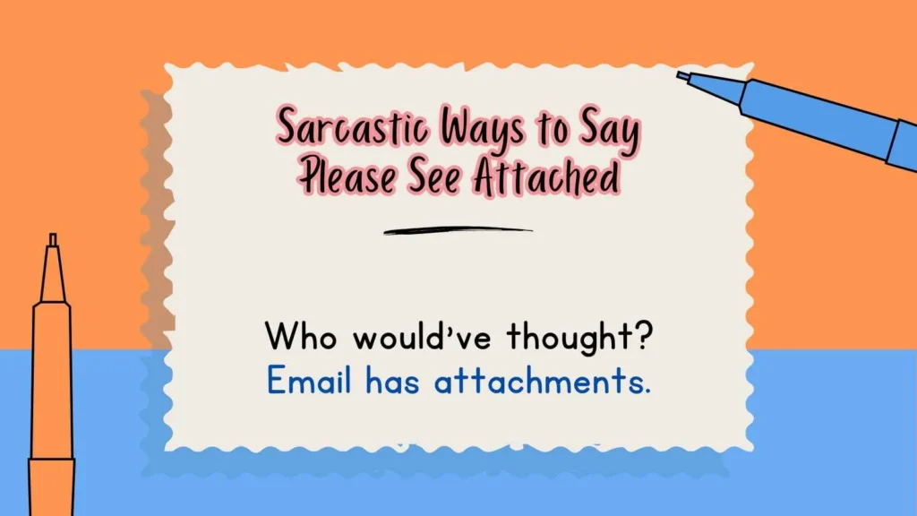 Sarcastic Ways to Say Please See Attached